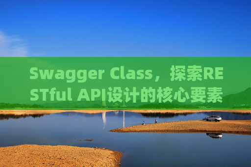Swagger Class,探索RESTful API设计的核心要素
